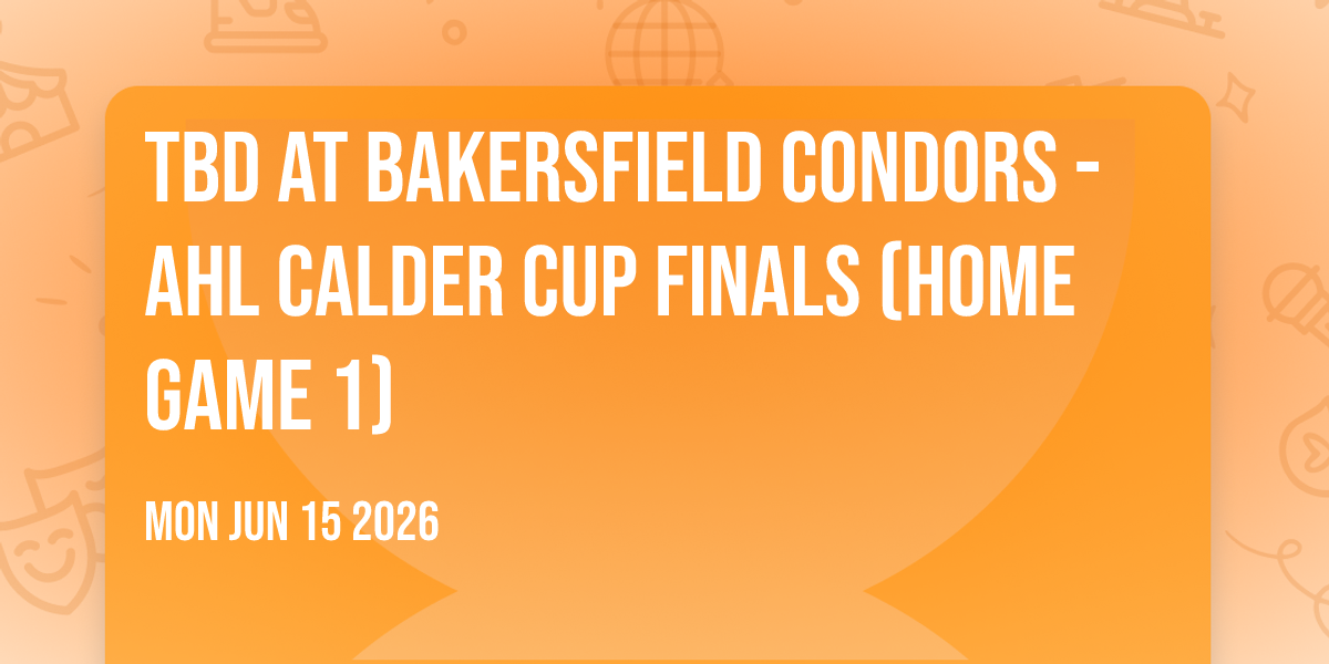 TBD at Bakersfield Condors - AHL Calder Cup Finals (Home Game 1)