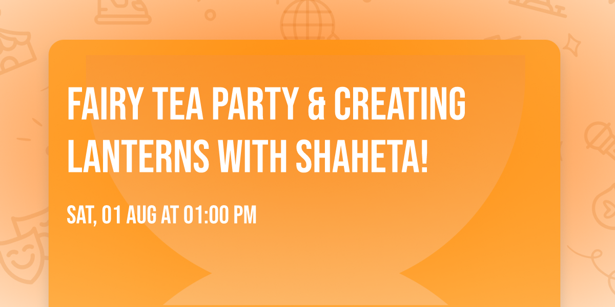Fairy Tea Party & Creating Lanterns With Shaheta! 