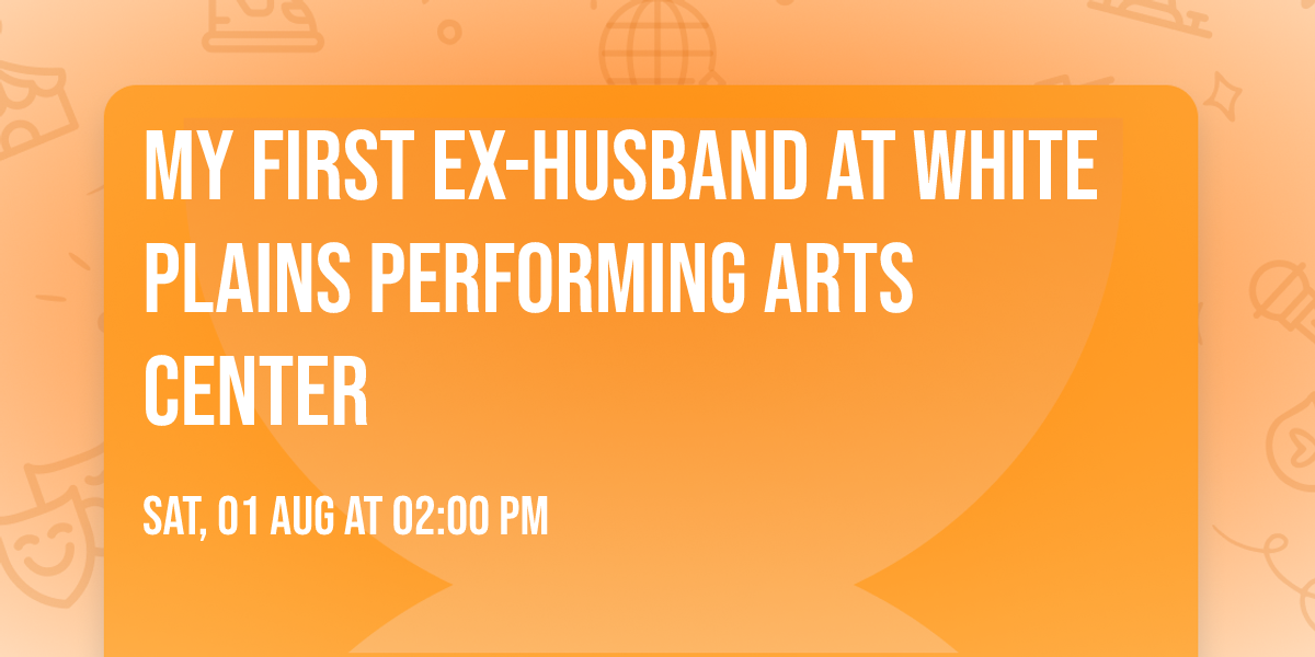 My First Ex-Husband at White Plains Performing Arts Center
