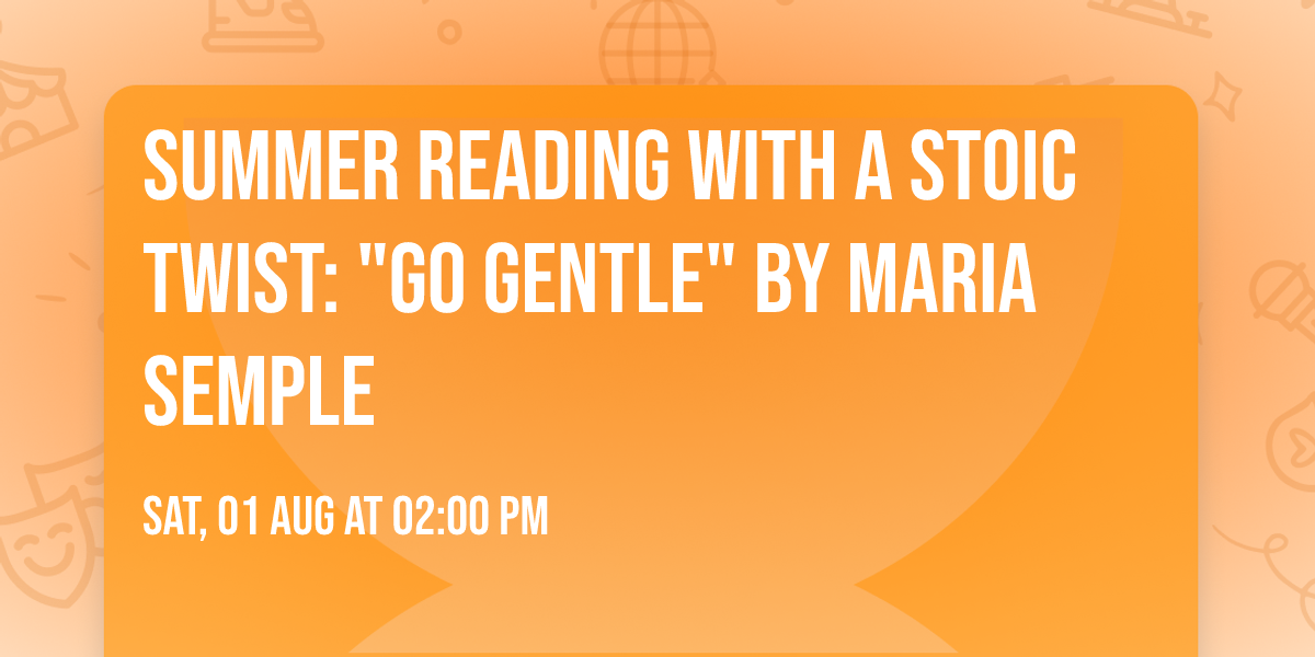 Summer Reading with a Stoic Twist: "Go Gentle" by Maria Semple