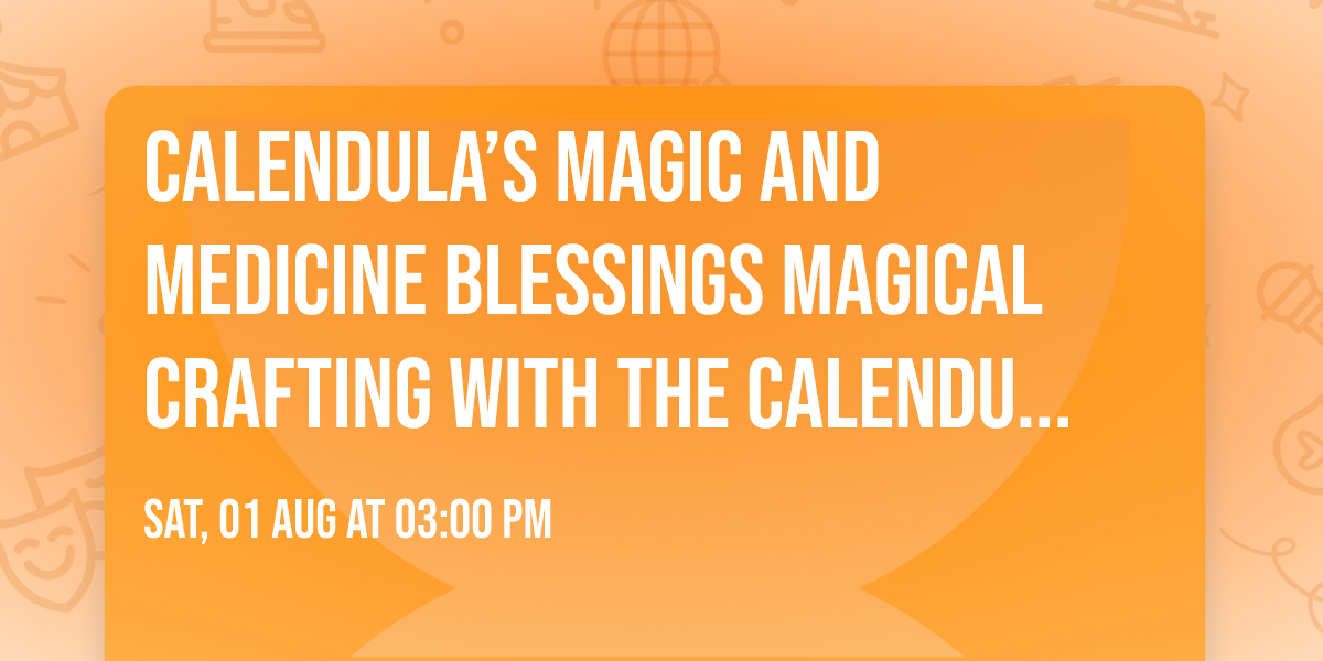 Calendula\u2019s Magic and Medicine Blessings Magical Crafting with the Calendula Plant  With Daniela 