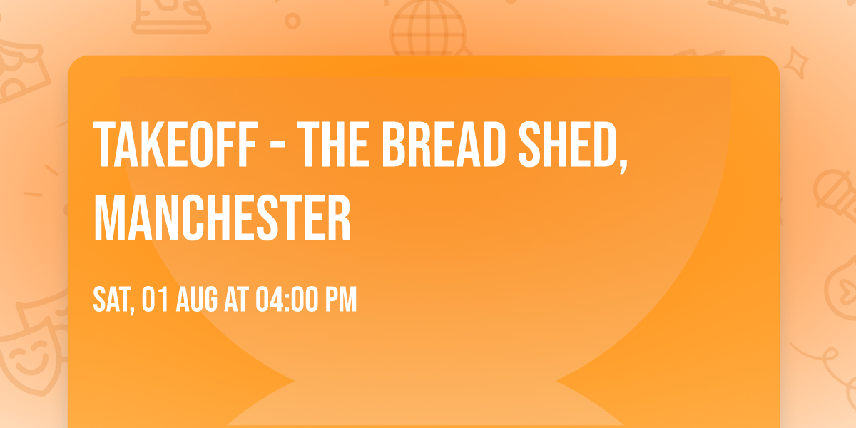 TAKEOFF - The Bread Shed, Manchester