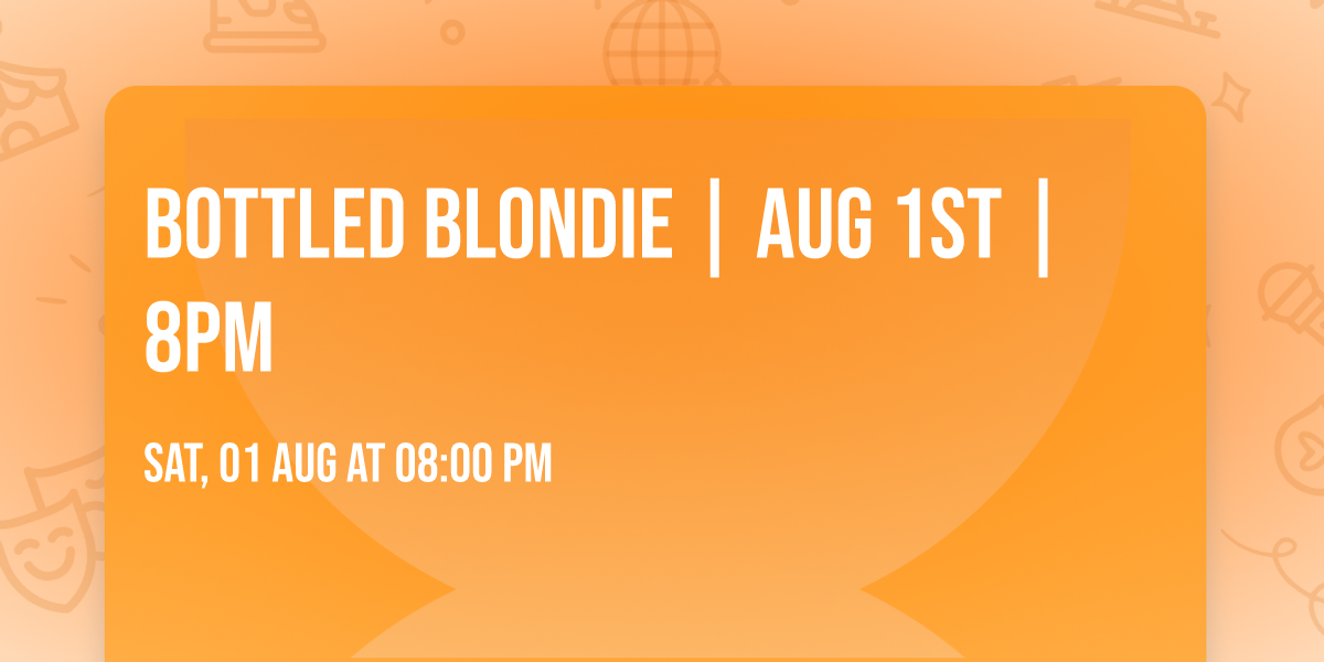 Bottled Blondie | AUG 1ST | 8pm