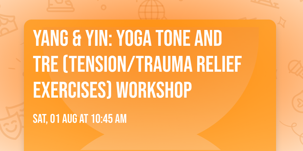 YANG & YIN: Yoga Tone and TRE (Tension\/Trauma Relief Exercises) Workshop