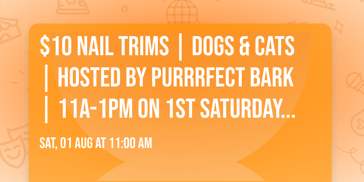 $10 Nail Trims | Dogs & Cats | Hosted by Purrrfect Bark | 11a-1pm on 1st Saturday of Month!