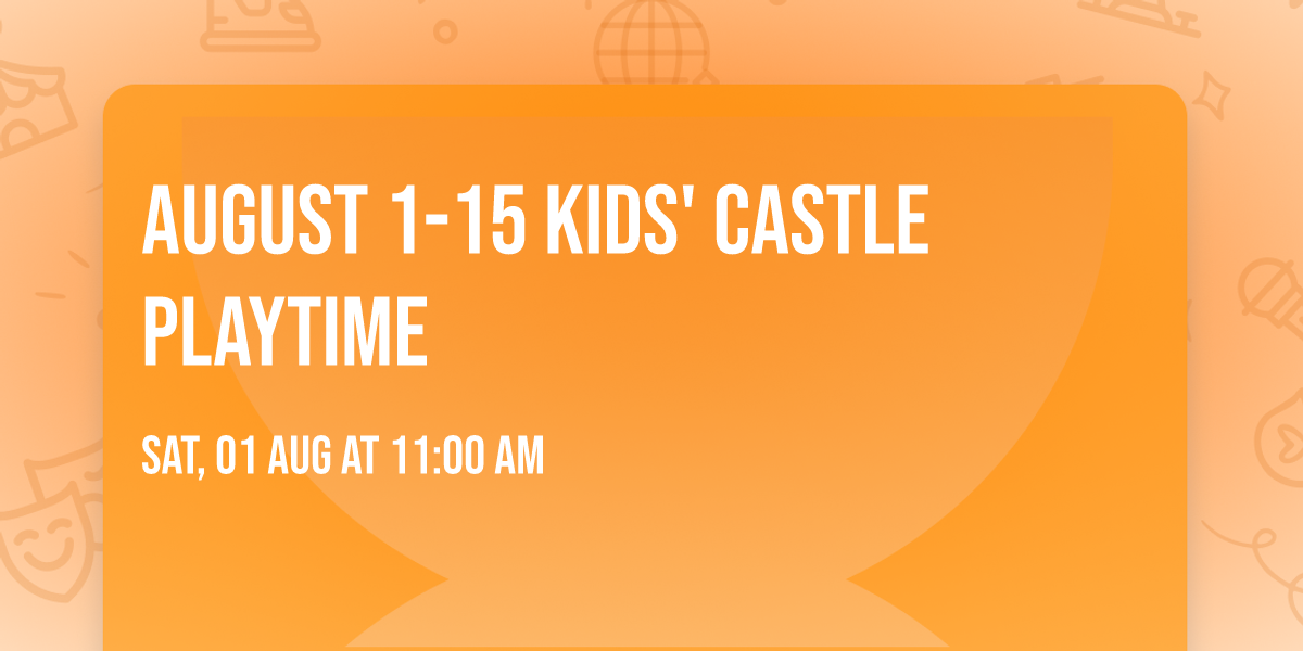 August 1-15 Kids' Castle Playtime