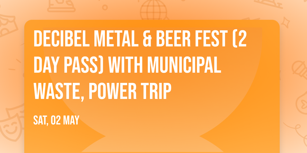 Decibel Metal & Beer Fest (2 Day Pass) with Municipal Waste, Power Trip