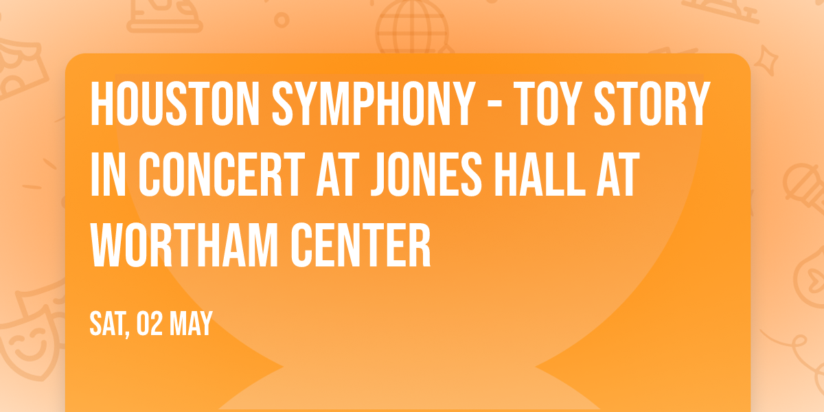 Houston Symphony - Toy Story in Concert at Jones Hall at Wortham Center
