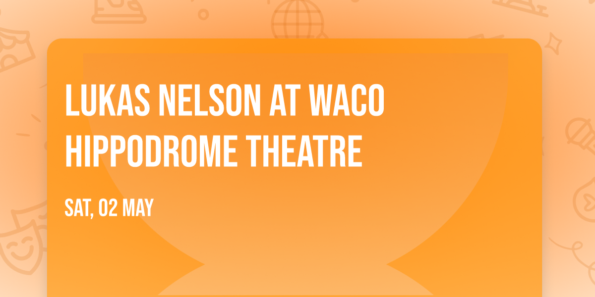 Lukas Nelson at Waco Hippodrome Theatre