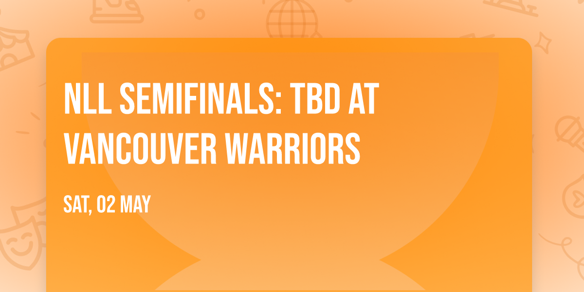 NLL Semifinals: TBD at Vancouver Warriors