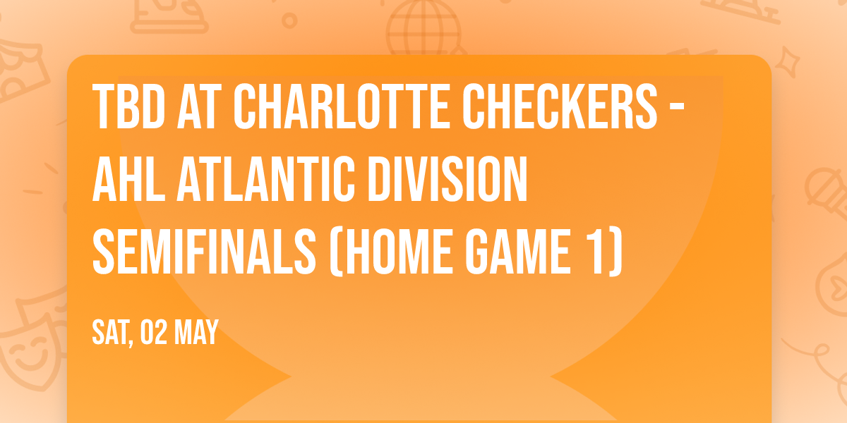 TBD at Charlotte Checkers - AHL Atlantic Division Semifinals (Home Game 1)