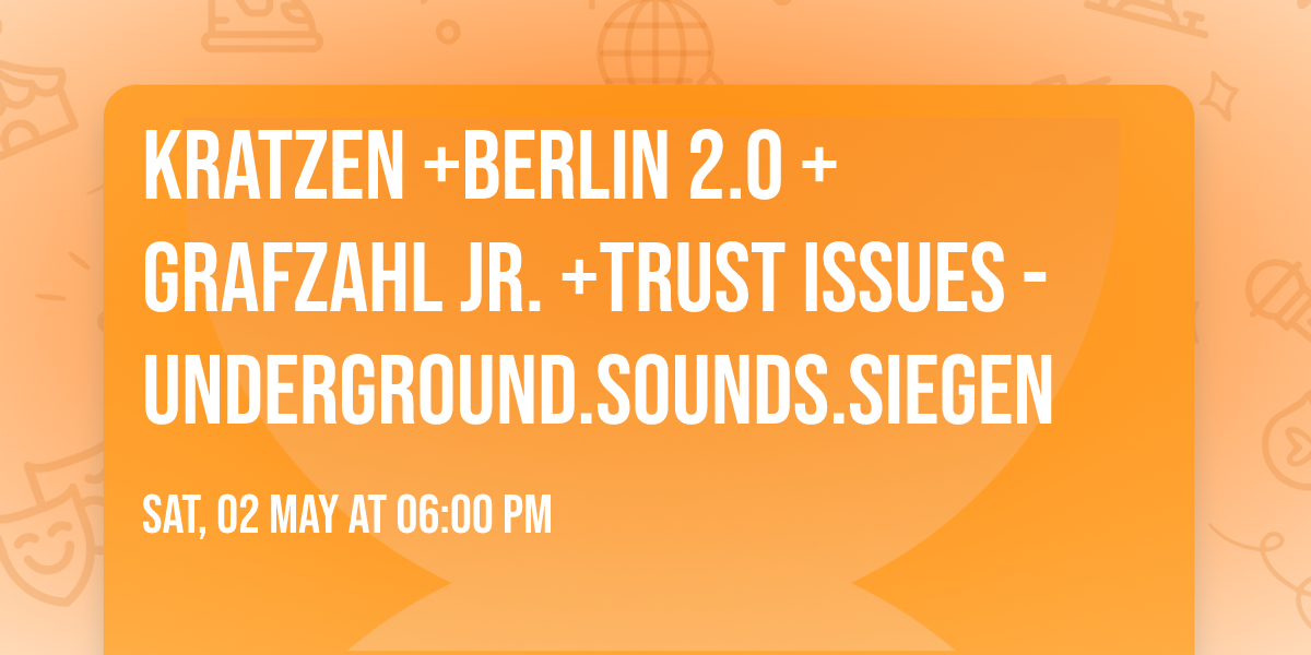 Kratzen +Berlin 2.0 +Grafzahl Jr. +Trust Issues - underground.sounds.siegen