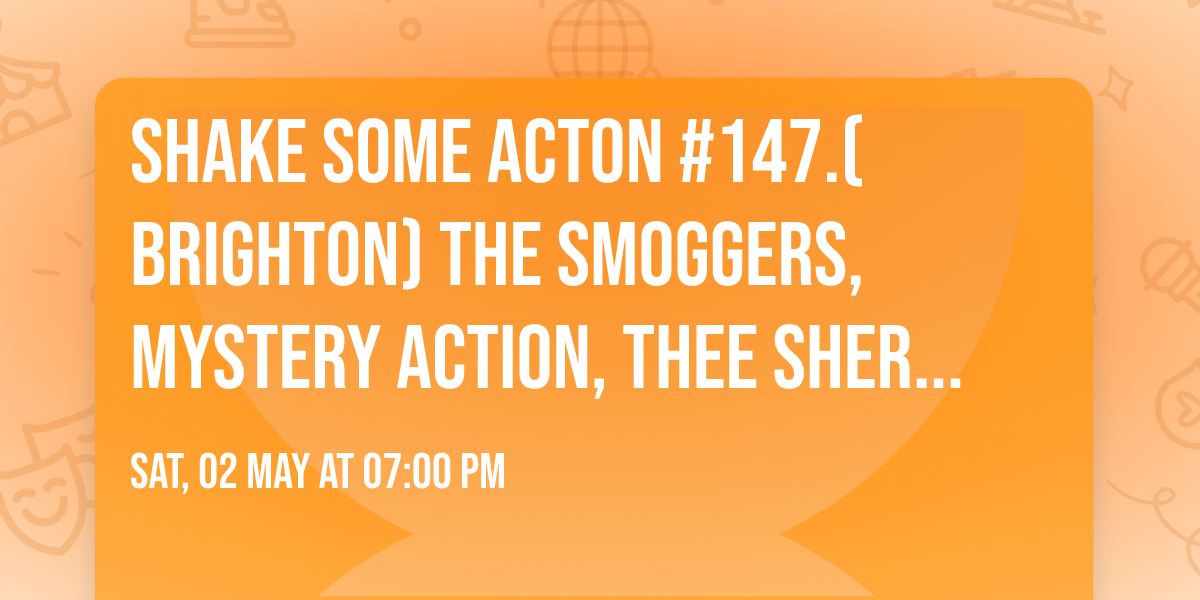 SHAKE SOME ACTON #147.( Brighton) THE SMOGGERS, MYSTERY ACTION, THEE SHERBERT PEARDROP EXPLOSION 