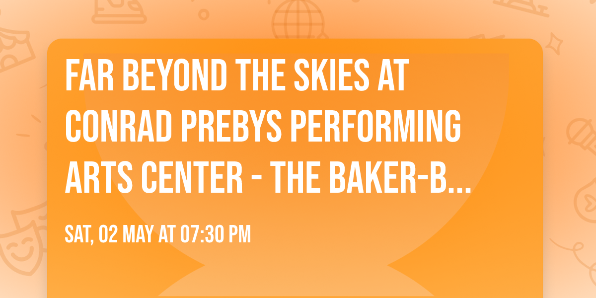Far Beyond the Skies at Conrad Prebys Performing Arts Center\t- The Baker-Baum Concert Hall