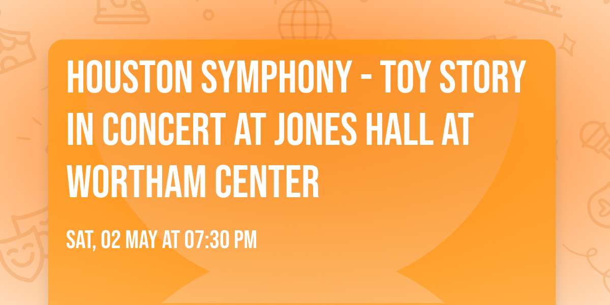 Houston Symphony - Toy Story in Concert at Jones Hall at Wortham Center