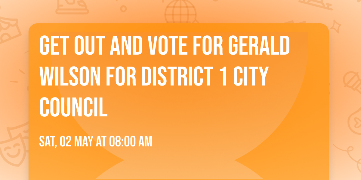Get Out and Vote For Gerald Wilson for District 1 City Council 