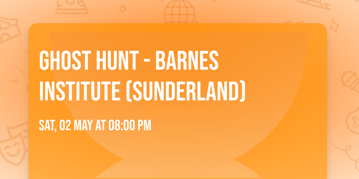 Ghost hunt - Barnes Institute (Sunderland)