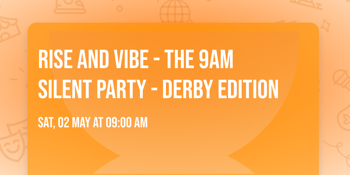 Rise and Vibe - The 9AM Silent Party - Derby Edition