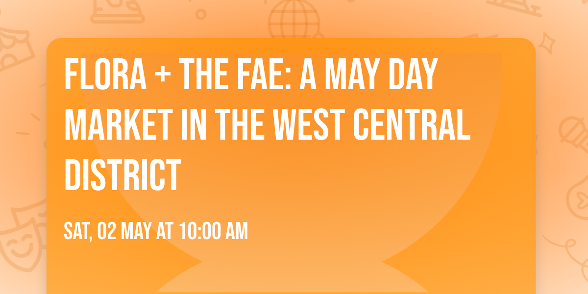 Flora + The Fae: A May Day Market in The West Central District