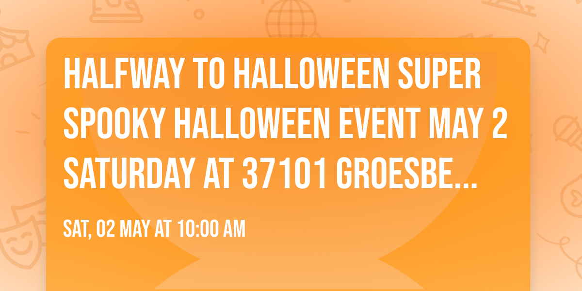 Halfway to Halloween SUPER SPOOKY Halloween EVENT May 2 Saturday at 37101 Groesbeck Clinton Twp MI