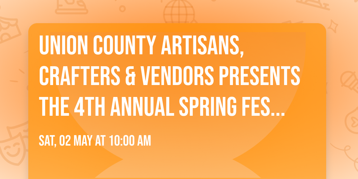 Union County Artisans,Crafters & Vendors presents the 4th Annual Spring Fest 2026