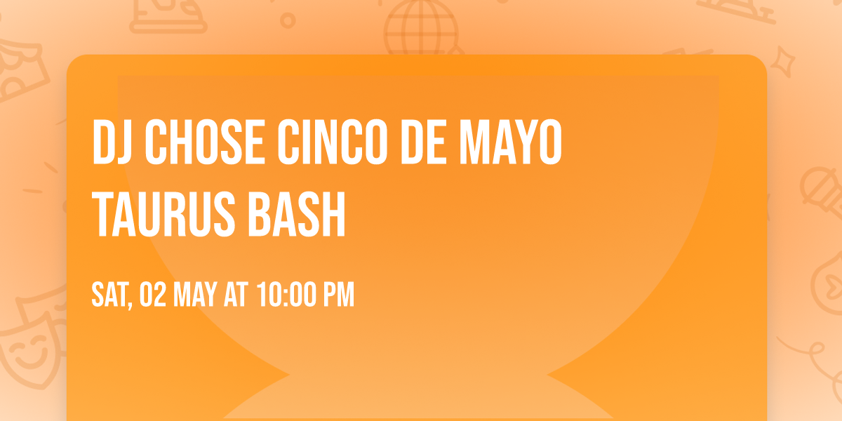 Dj chose Cinco de Mayo Taurus bash