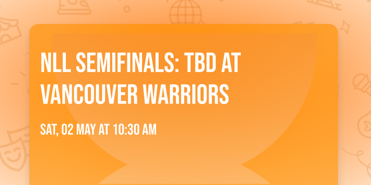 NLL Semifinals: TBD at Vancouver Warriors