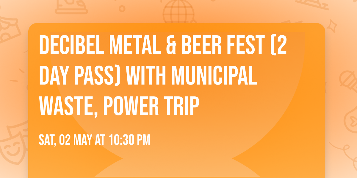 Decibel Metal & Beer Fest (2 Day Pass) with Municipal Waste, Power Trip