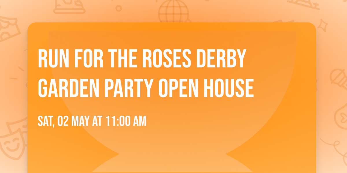 RUN FOR THE ROSES \ud83c\udf39 Derby Garden Party OPEN HOUSE