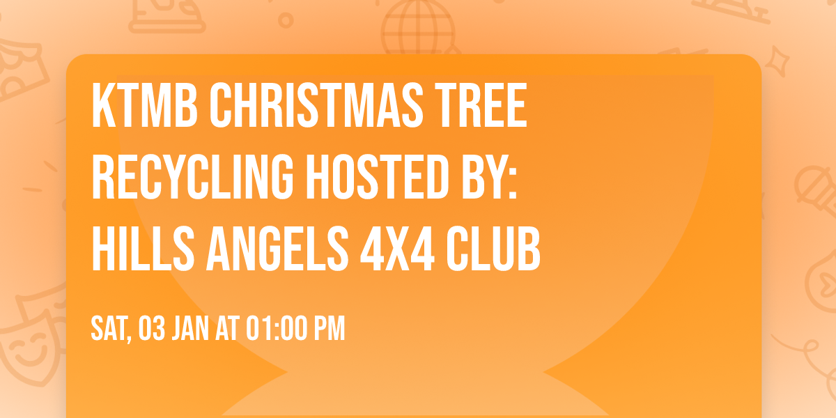 KTMB Christmas Tree Recycling Hosted By:            Hills Angels 4x4 Club