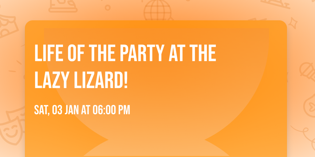 Life of the Party at The Lazy Lizard!