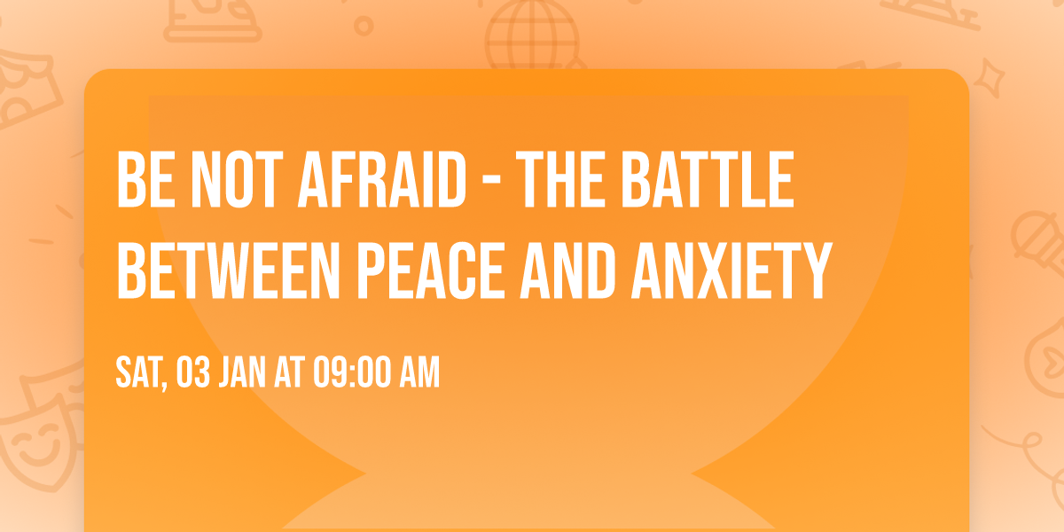 Be Not Afraid - The Battle between Peace and Anxiety