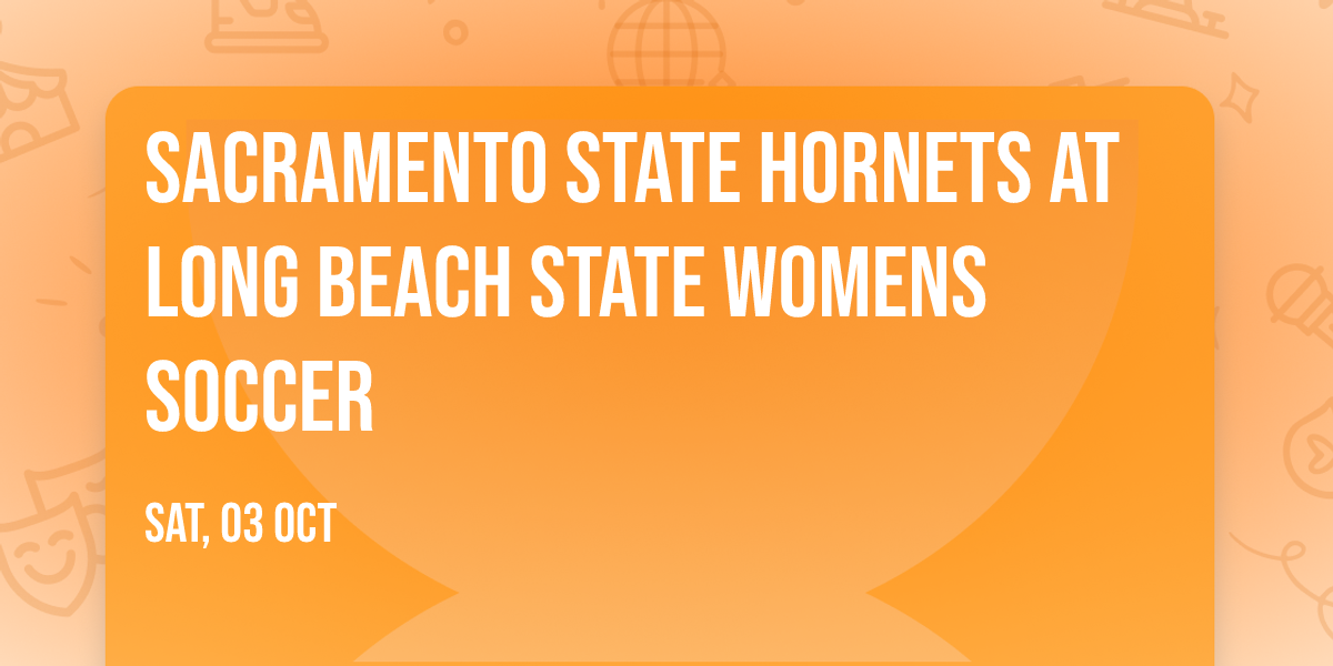 Sacramento State Hornets at Long Beach State Womens Soccer