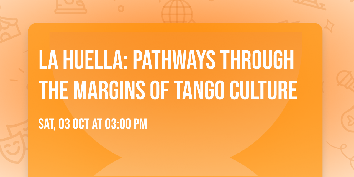 LA HUELLA: Pathways Through the Margins of Tango Culture