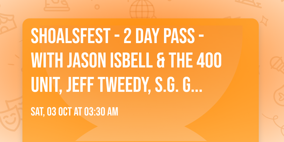 ShoalsFest - 2 Day Pass - with Jason Isbell & The 400 Unit, Jeff Tweedy, S.G. Goodman and more