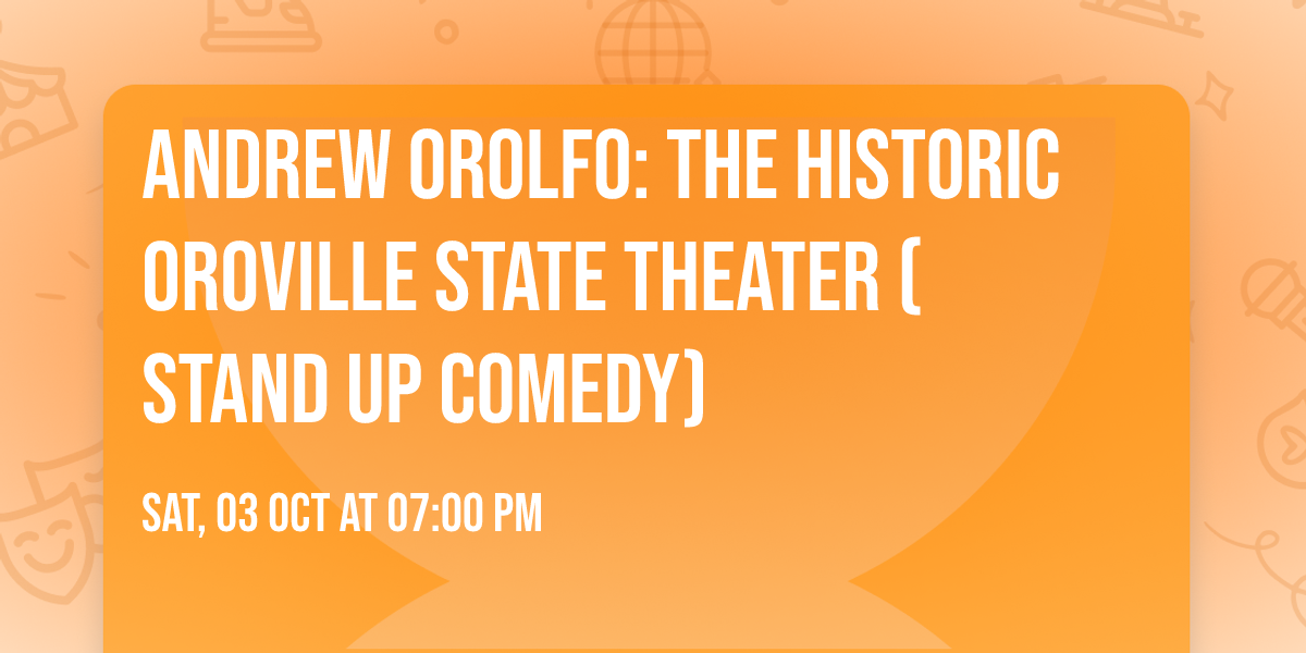 ANDREW OROLFO: THE HISTORIC OROVILLE STATE THEATER (Stand Up Comedy)