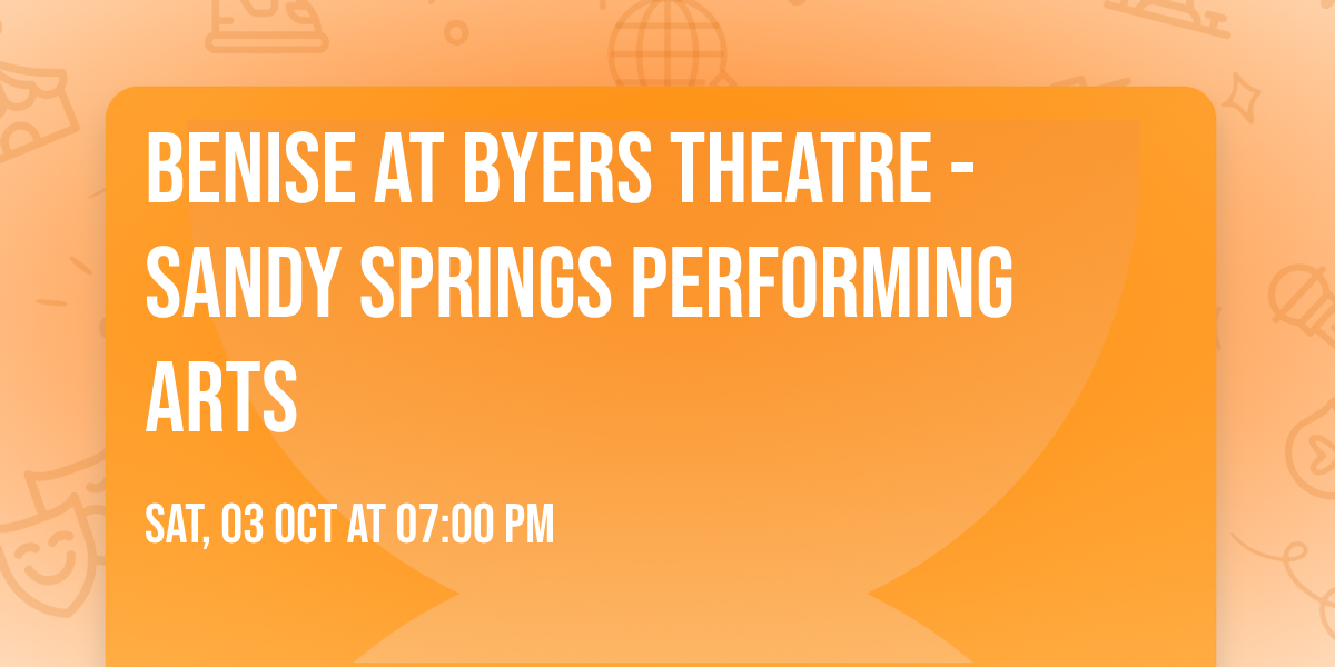 Benise at Byers Theatre - Sandy Springs Performing Arts