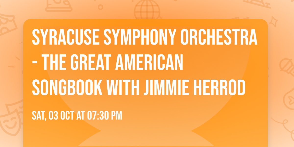 Syracuse Symphony Orchestra - The Great American Songbook with Jimmie Herrod