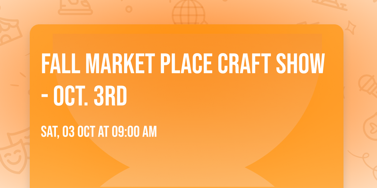 Fall Market Place Craft Show - Oct. 3rd