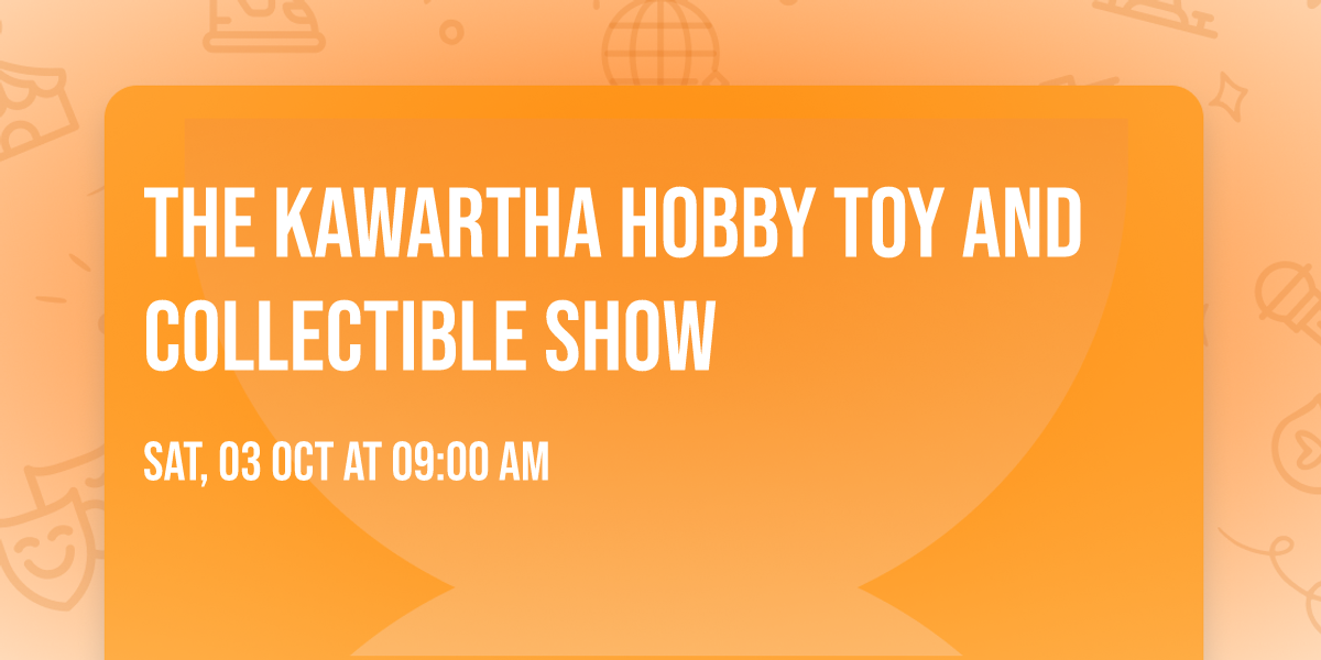 The Kawartha Hobby Toy and Collectible Show 