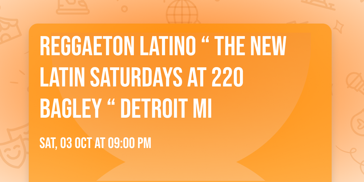 Reggaeton Latino \u201c The New Latin Saturdays at 220 Bagley \u201c Detroit MI