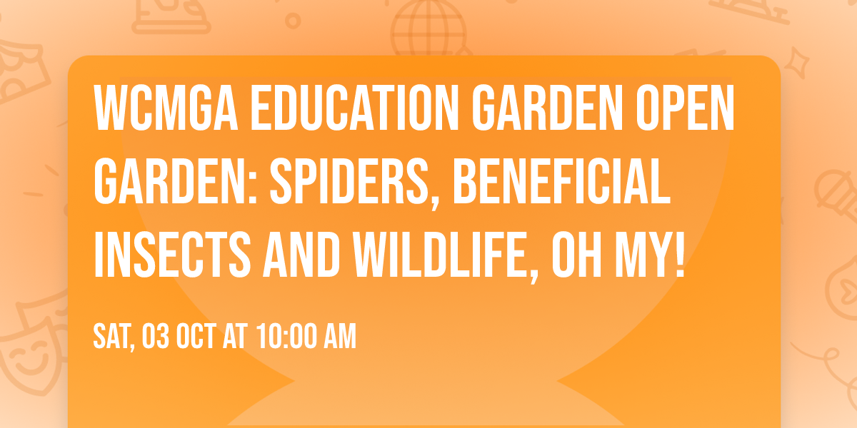 WCMGA Education Garden Open Garden: Spiders, Beneficial Insects and Wildlife, Oh My!