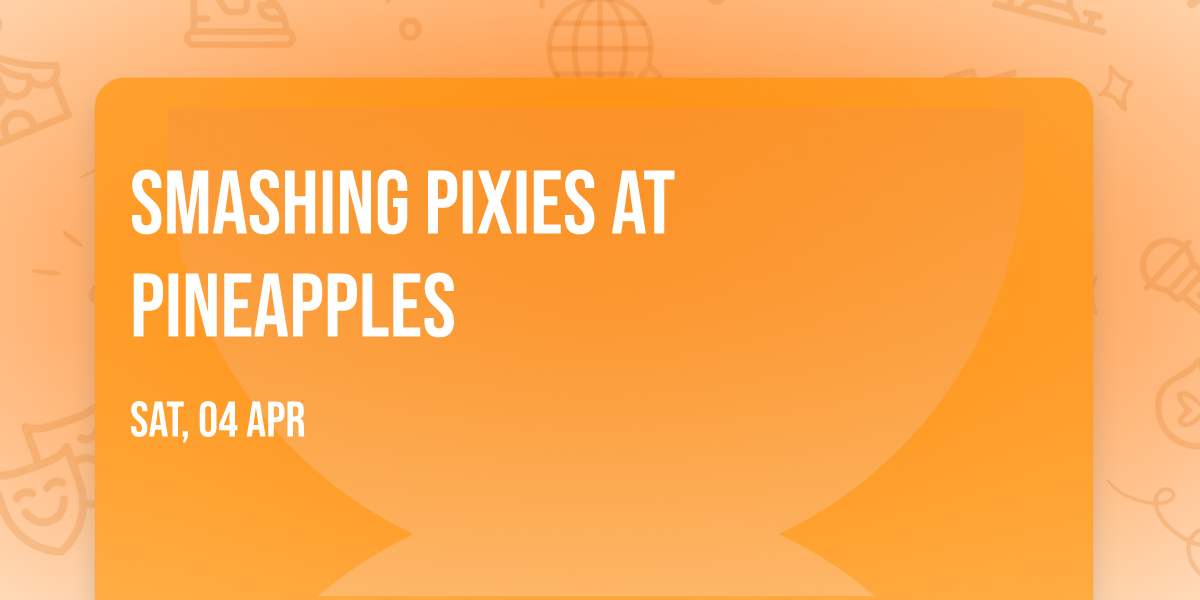 Smashing Pixies at Pineapples