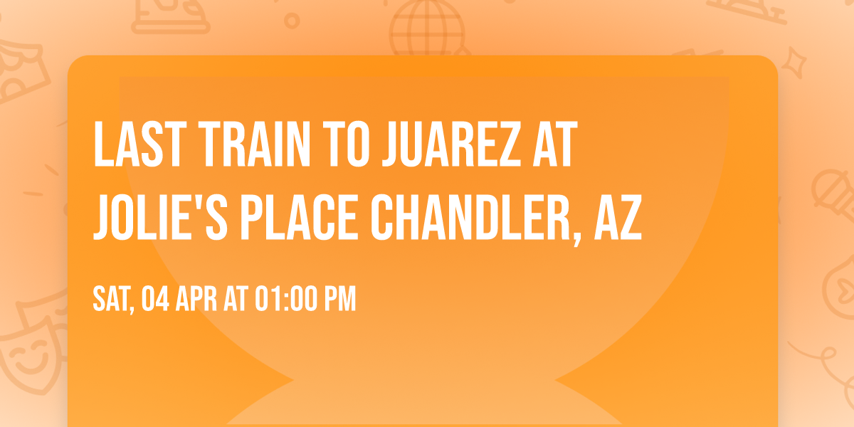 Last Train to Juarez at Jolie's Place Chandler, AZ