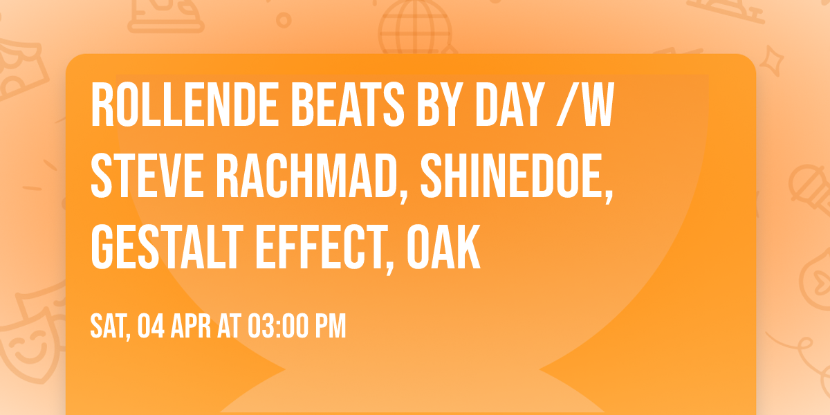 Rollende Beats By Day \/w Steve Rachmad, Shinedoe, Gestalt Effect, Oak