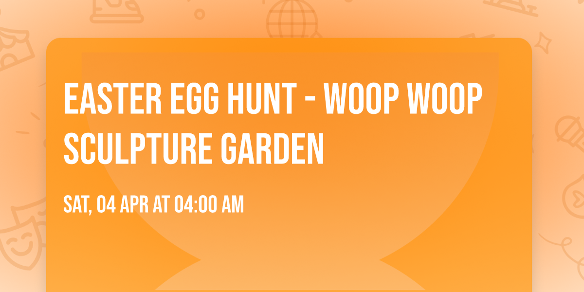Easter Egg Hunt - Woop Woop Sculpture Garden