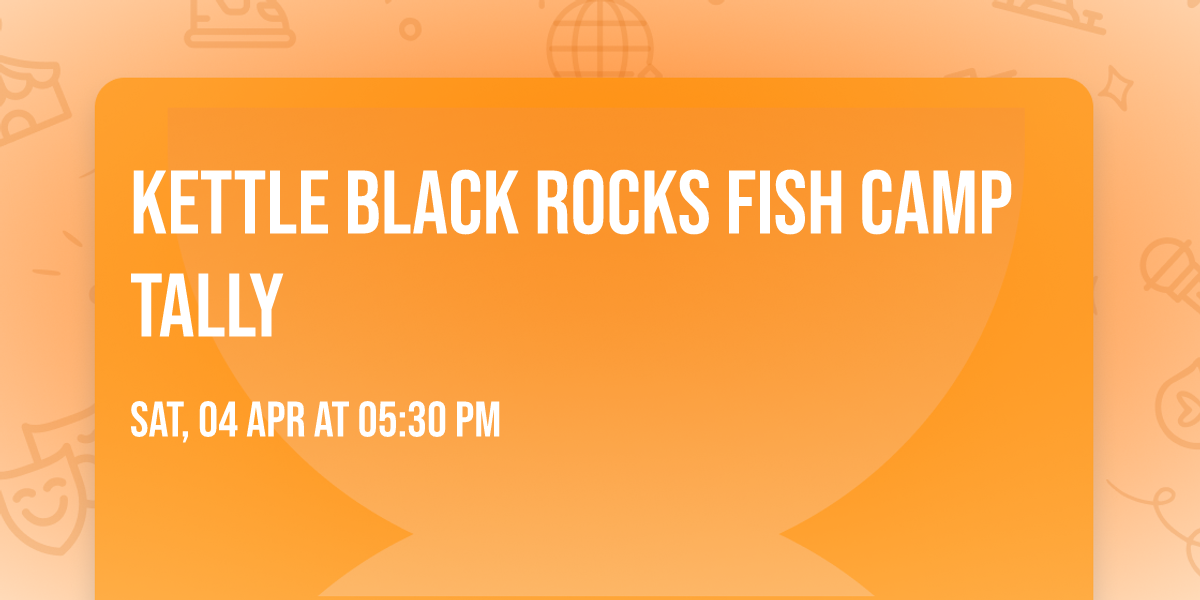 Kettle Black ROCKS Fish Camp Tally