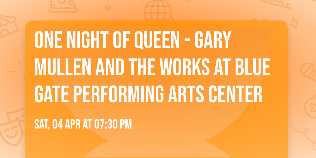 One Night of Queen - Gary Mullen and the Works at Blue Gate Performing Arts Center