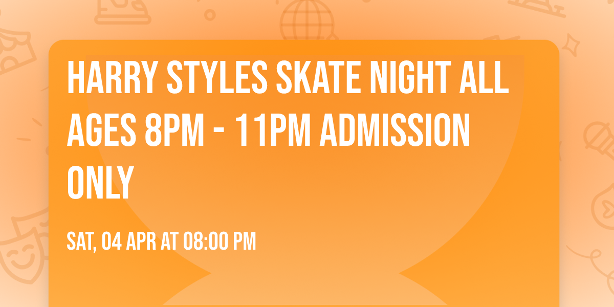 Harry Styles Skate Night ALL AGES 8pm - 11pm Admission only