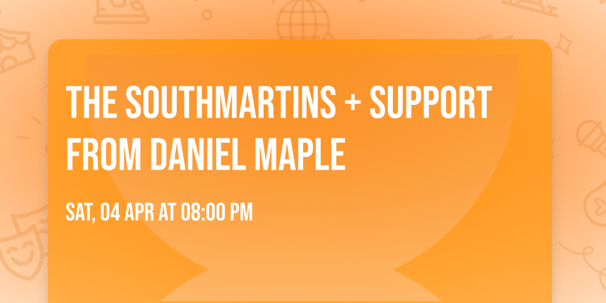 The Southmartins + support from Daniel Maple